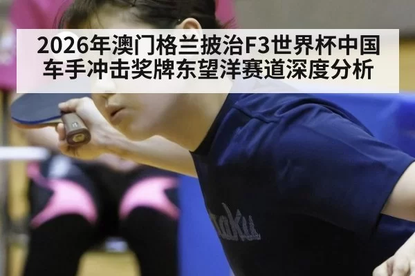 2026年澳门格兰披治F3世界杯中国车手冲击奖牌东望洋赛道深度分析